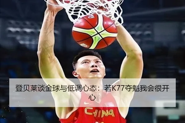 登贝莱谈金球与低调心态：若K77夺魁我会很开心